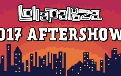 The 2017 Lollapalooza Aftershows Announced : 6 Nights, 55+ Shows & 110 Artists Scheduled