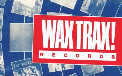 Sequel Film To “Industrial Accident: The Story Of Wax Trax! Records, Set To Stream On The Coda Collection December 10th
