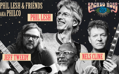 New Chicago Music Fest: Sacred Rose Ft. Phil Lesh & Friends 1st-Ever ‘PHILCO’ Performance w Wilco’s Jeff Tweedy and Nels Cline